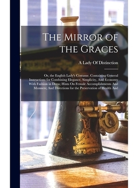 预订 The Mirror of the Graces: Or, the English Lady’s Costume. Containing General Instructions for Combining Elegance,
