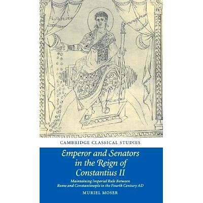 预订 Emperor and Senators in the Reign of Constantius II: Maintaining Imperial Rule Between Rome and Constantinople in t