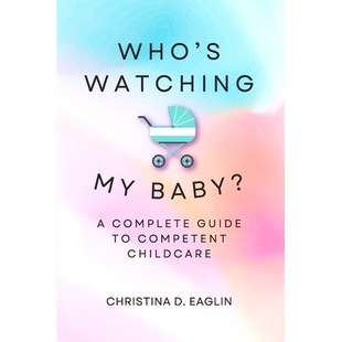 预订 Who’s Watching My Baby: The Complete Guide To Competent Childcare: 9798218378714
