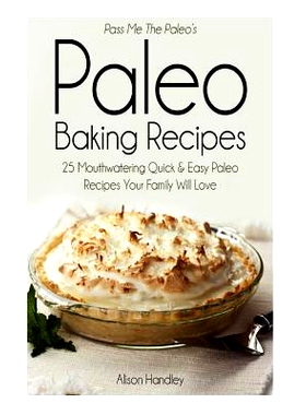 预订 Pass Me the Paleo’s Paleo Baking Recipes: 25 Mouthwatering Quick & Easy Paleo Recipes Your Family Will Love: 97815
