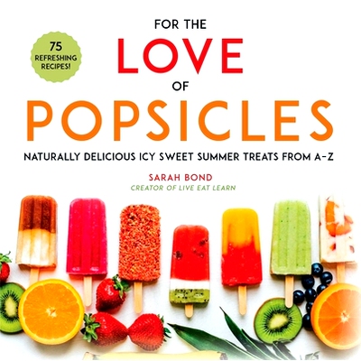 预订 For the Love of Popsicles: Naturally Delicious Icy Sweet Summer Treats from A-Z