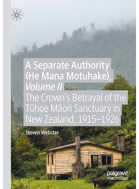 预订 A Separate Authority (He Mana Motuhake), Volume II: The Crown’s Betrayal of the Tūhoe Māori Sanctuary in New Zea