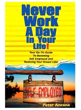 预订 Never Work A Day In Your Life: A Guide To Becoming Self Employed and Realizing Your Dream Life!: 9780692106648