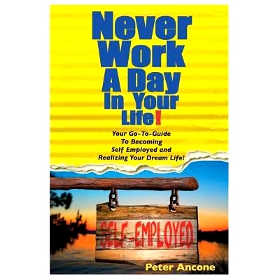 预订 Never Work A Day In Your Life: A Guide To Becoming Self Employed and Realizing Your Dream Life!: 9780692106648