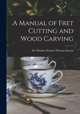[预订]A Manual of Fret Cutting and Wood Carving 9781017065404