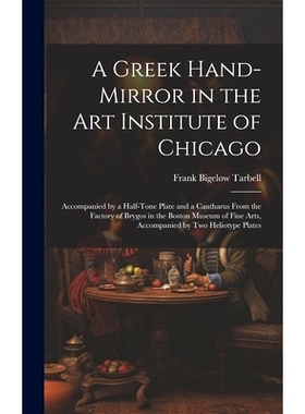 预订 A Greek Hand-Mirror in the Art Institute of Chicago: Accompanied by a Half-Tone Plate and a Cantharus From the Fact