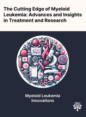 预订 The Cutting Edge of Myeloid Leukemia: Advances and Insights in Treatment and Research