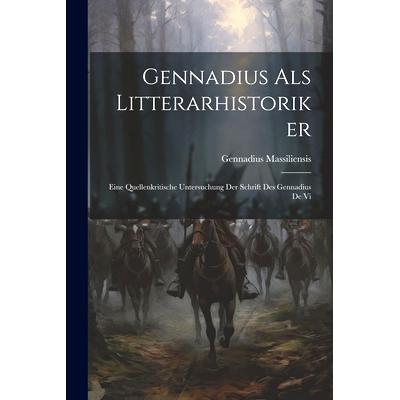 预订 Gennadius als Litterarhistoriker: Eine Quellenkritische Untersuchung der Schrift des Gennadius de Vi: 9781022133594