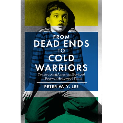 预订 From Dead Ends to Cold Warriors: Constructing American Boyhood in Postwar Hollywood Films 从死胡同到冷血战士：战后