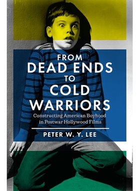 预订 From Dead Ends to Cold Warriors: Constructing American Boyhood in Postwar Hollywood Films 从死胡同到冷血战士：战后