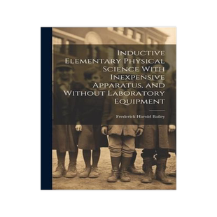 [预订]Inductive Elementary Physical Science With Inexpensive Apparatus, and Without Laboratory Equipment 9781020820625