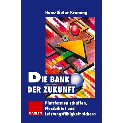 预订 Die Bank der Zukunft: Plattformen schaffen, Flexibilität und Leistungsfähigkeit sichern: 9783322826077