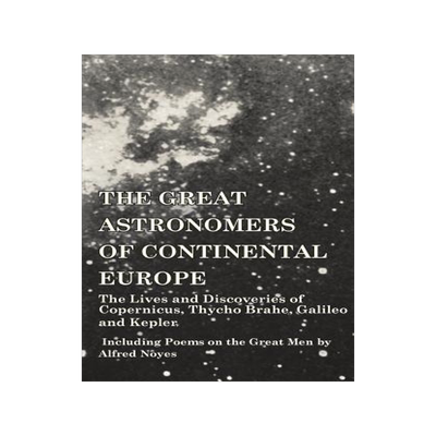 [预订]The Great Astronomers of Continental Europe - The Lives and Discoveries of Copernicus, Thycho Brahe, 9781473320321