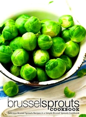 预订 Brussel Sprouts Cookbook: Delicious Brussel Sprouts Recipes in a Simple Brussel Sprouts Cookbook (2nd Edition): 978