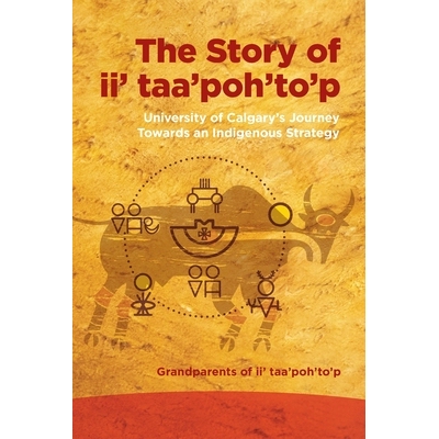 预订 The Story of II’ Taa’poh’to’p: University of Calgary’s Journey Towards an Indigenous Strategy 9781773856285