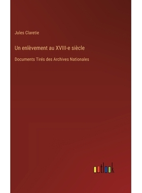 预订 Un enlèvement au XVIII-e siècle: Documents Tirés des Archives Nationales: 9783385012912
