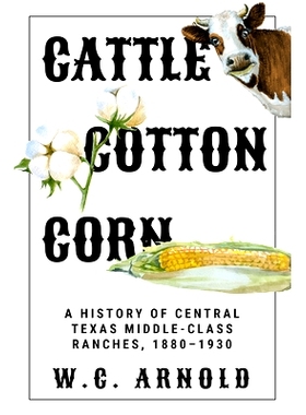 预订 Cattle, Cotton, Corn: A History of Central Texas Middle-Class Ranches, 1880-1930 牛、棉花、玉米：德克萨斯州中部中产