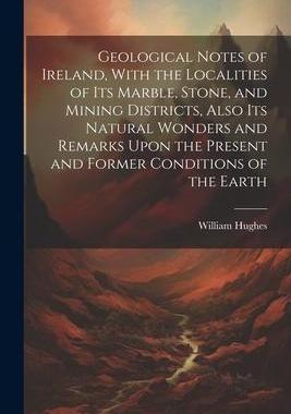[预订]Geological Notes of Ireland, With the Localities of Its Marble, Stone, and Mining Districts, Also It 9781021809971