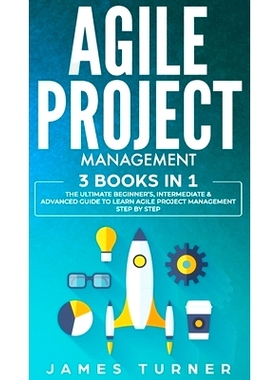 预订 Agile Project Management: 3 Books in 1 - The Ultimate Beginner’s, Intermediate & Advanced Guide to Learn Agile Pro