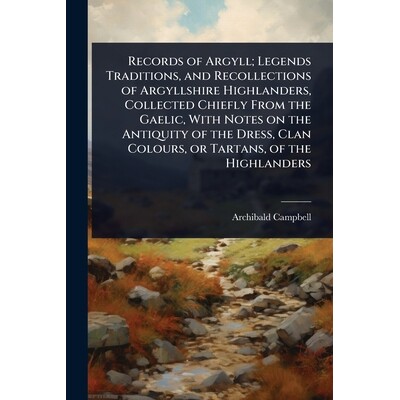 预订 Records of Argyll; Legends Traditions, and Recollections of Argyllshire Highlanders, Collected Chiefly From the Gae