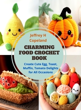 预订 Charming Food Crochet Book: Create Cute Egg, Toast, Muffin, Tomato Delights for All Occasions: 9798871681848