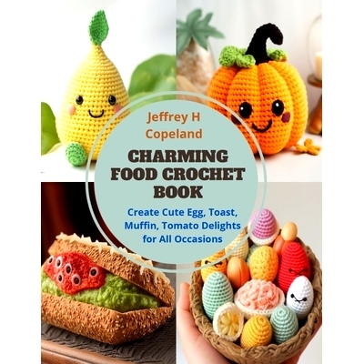 预订 Charming Food Crochet Book: Create Cute Egg, Toast, Muffin, Tomato Delights for All Occasions: 9798871681848