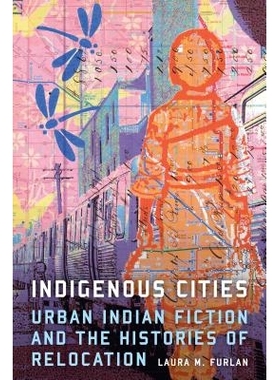 预订 Indigenous Cities: Urban Indian Fiction and the Histories of Relocation 土著城市：城市印第安小说与搬迁历史: 9780803
