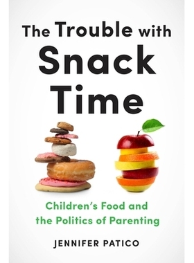 预订 The Trouble with Snack Time: Children’s Food and the Politics of Parenting 零食时间的麻烦：儿童食品与育儿政治: 978
