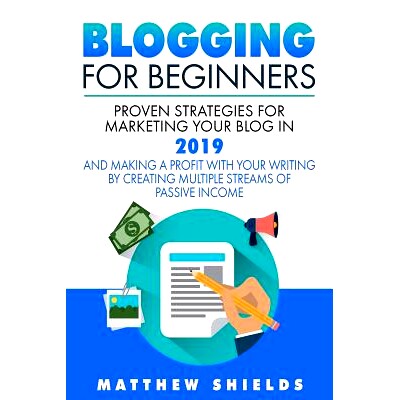 预订 Blogging For Beginners: Proven Strategies for Marketing Your Blog in 2019 and Making a Profit with Your Writing by
