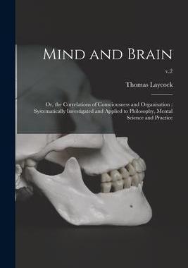 [预订]Mind and Brain: or, the Correlations of Consciousness and Organisation: Systematically Investigated  9781014709592
