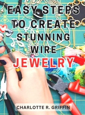 预订 Easy Steps to Create Stunning Wire Jewelry: Wire Jewelry Mastery Unlock Your Creative Potential and Create Exquisit
