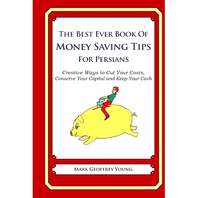 预订 The Best Ever Book of Money Saving Tips for Persians: Creative Ways to Cut Your Costs, Conserve Your Capital And Ke