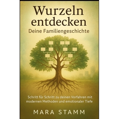 预订 Wurzeln entdecken Deine Familiengeschichte: Schritt für Schritt zu deinen Vorfahren mit modernen Methoden und emot