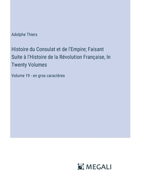 预订 Histoire du Consulat et de l’Empire; Faisant Suite à l’Histoire de la Révolution Française, In Twenty Volumes: