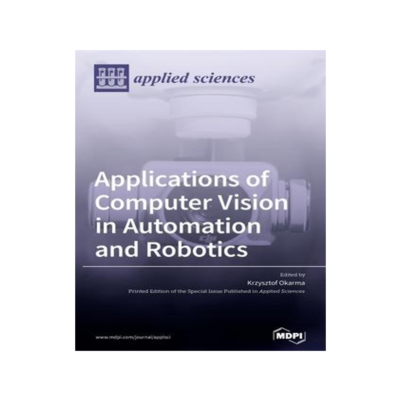 [预订]Applications of Computer Vision in Automation and Robotics 9783039435814