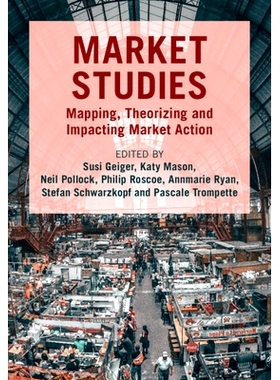 预订 Market Studies: Mapping, Theorizing and Impacting Market Action 市场研究：绘制，理论化和影响市场行为: 9781009413978