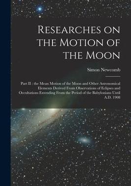 [预订]Researches on the Motion of the Moon [microform]: Part II: the Mean Motion of the Moon and Other Ast 9781015011793