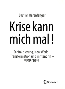 预订 Krise kann mich mal!: Digitalisierung, New Work, Transformation und mittendrin - MENSCHEN: 9783658449148
