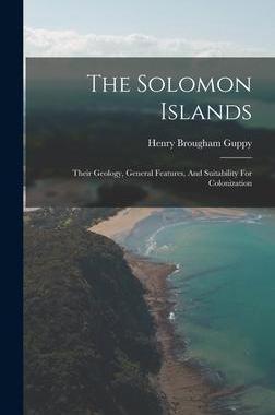 [预订]The Solomon Islands: Their Geology, General Features, And Suitability For Colonization 9781017831788