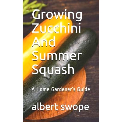 预订 Growing Zucchini And Summer Squash: A Home Gardener’s Guide: 9781075490415