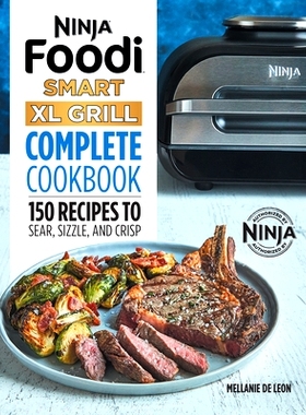 预订 Ninja Foodi Smart XL Grill Complete Cookbook: 150 Recipes to Sear, Sizzle, and Crisp