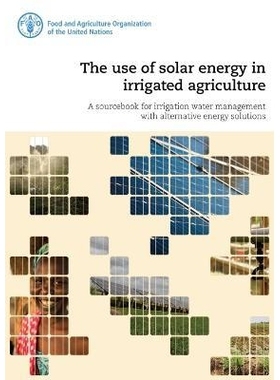 预订 The use of solar energy in irrigated agriculture 太阳能在灌溉农业中的利用：使用替代能源解决方案的灌溉水管理资料手册