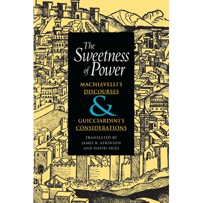 预订 Sweetness of Power: Machiavelli’s Discourses and Guicciardini’s Considerations: 9780875802886