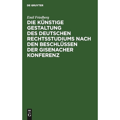 预订 Die künstige Gestaltung des deutschen Rechtsstudiums nach den Beschlüssen der Gisenacher Konferenz: 9783112507575