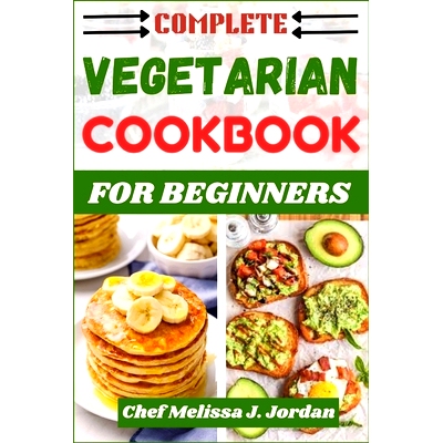 预订 Complete Vegetarian Cookbook for Beginners: A Compilation of 30 Plant-Based Quick, Easy, High-Protein, Weight Loss