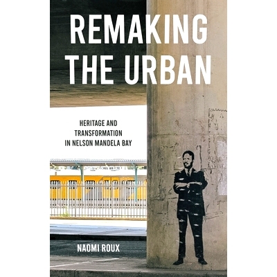 预订 Remaking the Urban: Heritage and Transformation in Nelson Mandela Bay: 9781526140289