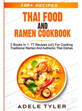 预订 Thai Food And Ramen Cookbook: 2 Books In 1: 77 Recipes (x2) For Cooking Traditional Ramen And Authentic Thai Dishes