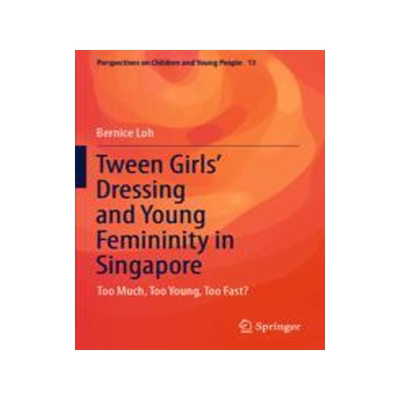 [预订]Tween Girls’ Dressing and Young Femininity in Singapore: Too Much, Too Young, Too Fast? 9789811695131