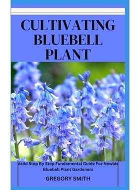 预订 Cultivating Bluebell Plant: Valid Step By Step Fundamental Guide For Newbie Bluebell Plant Gardeners 蓝铃花的栽培：