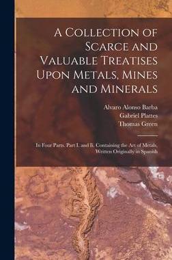 [预订]A Collection of Scarce and Valuable Treatises Upon Metals, Mines and Minerals: In Four Parts. Part I 9781019145098